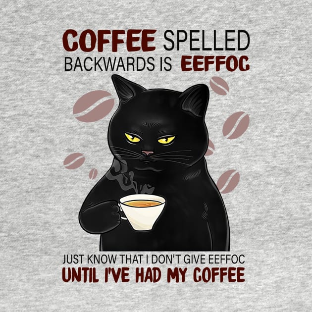 Coffee Spelled Backwards Is Eeffoc Just Know That I Don’t Give Eeffoc Until I’ve Had My Coffee by binnacleenta